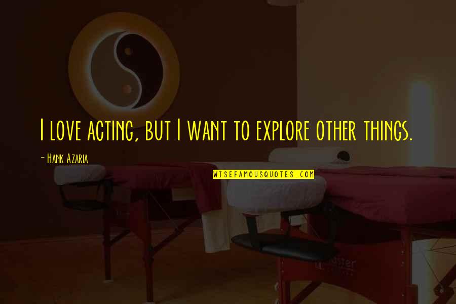 Wiseman's Cove Quotes By Hank Azaria: I love acting, but I want to explore Wiseman's Cove Quotes By Hank Azaria: I love acting, but I want to explore