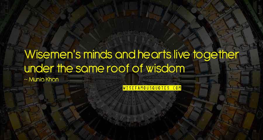 Wisemen's Quotes By Munia Khan: Wisemen's minds and hearts live together under the