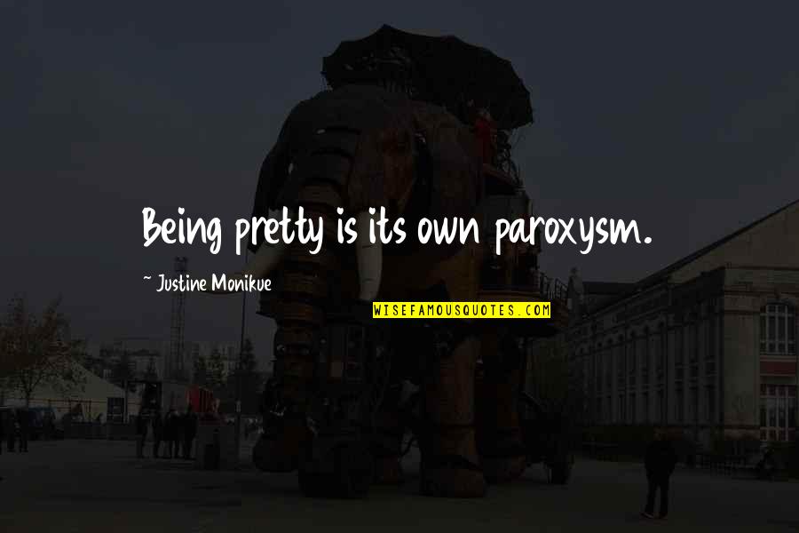 Wisenbaugh Brian Quotes By Justine Monikue: Being pretty is its own paroxysm. Wisenbaugh Brian Quotes By Justine Monikue: Being pretty is its own paroxysm.
