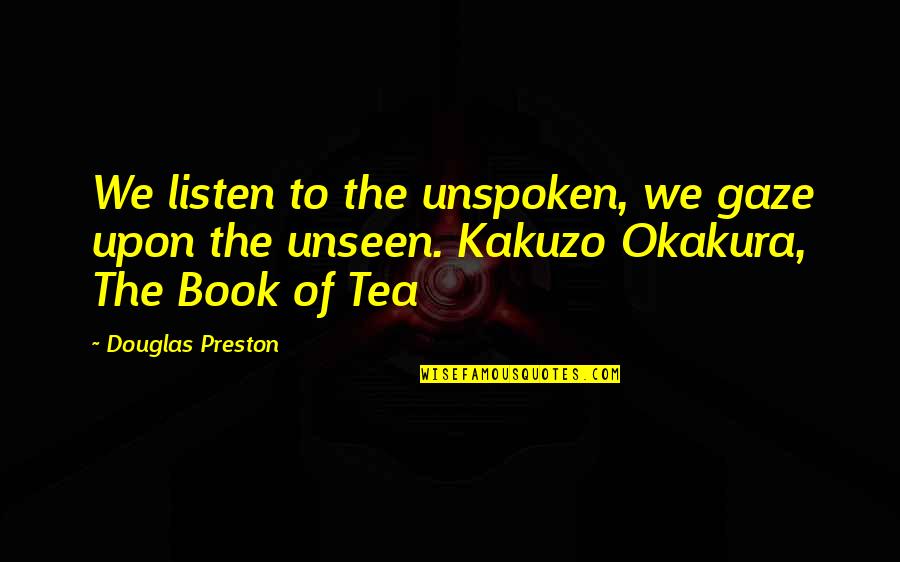 Wiseoneder Quotes By Douglas Preston: We listen to the unspoken, we gaze upon