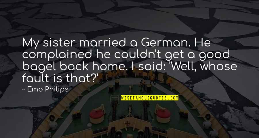 Wiseoneder Quotes By Emo Philips: My sister married a German. He complained he