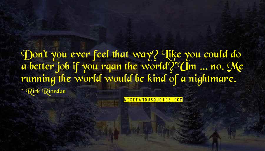 Wiseoneder Quotes By Rick Riordan: Don't you ever feel that way? Like you