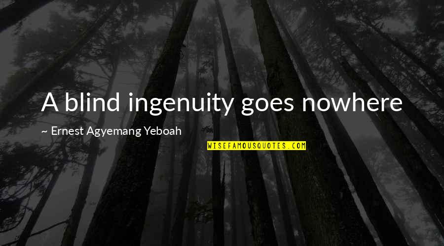 Wiseones Quotes By Ernest Agyemang Yeboah: A blind ingenuity goes nowhere Wiseones Quotes By Ernest Agyemang Yeboah: A blind ingenuity goes nowhere