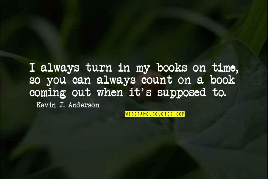 Wiseones Quotes By Kevin J. Anderson: I always turn in my books on time,