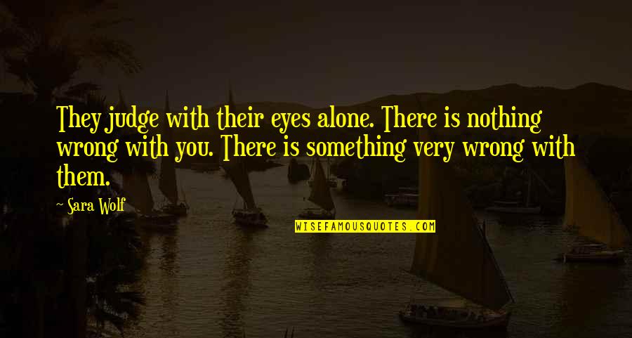 Wiseones Quotes By Sara Wolf: They judge with their eyes alone. There is Wiseones Quotes By Sara Wolf: They judge with their eyes alone. There is