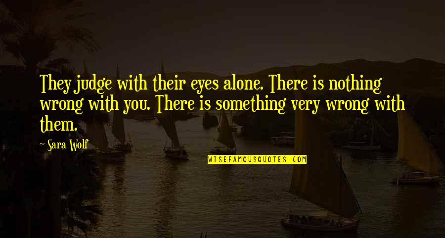 Wiseones Quotes By Sara Wolf: They judge with their eyes alone. There is