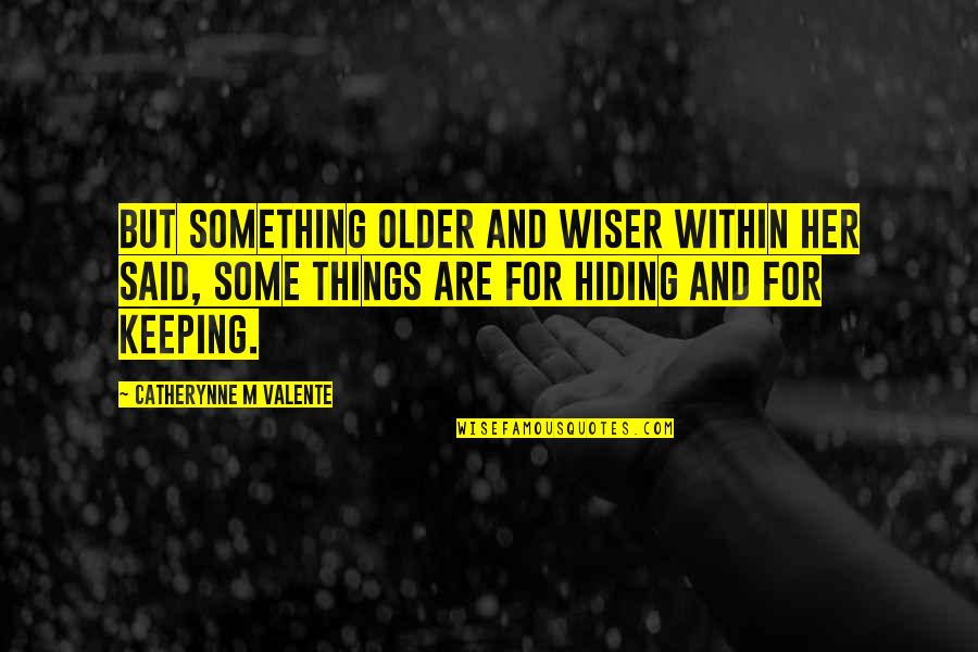 Wiser And Older Quotes By Catherynne M Valente: But something older and wiser within her said,