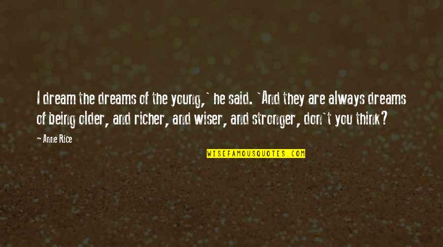 Wiser And Stronger Quotes By Anne Rice: I dream the dreams of the young,' he