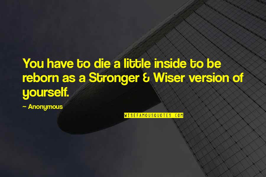 Wiser And Stronger Quotes By Anonymous: You have to die a little inside to