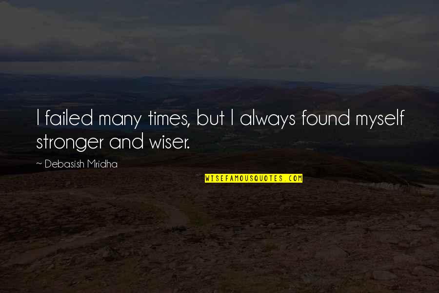 Wiser And Stronger Quotes By Debasish Mridha: I failed many times, but I always found
