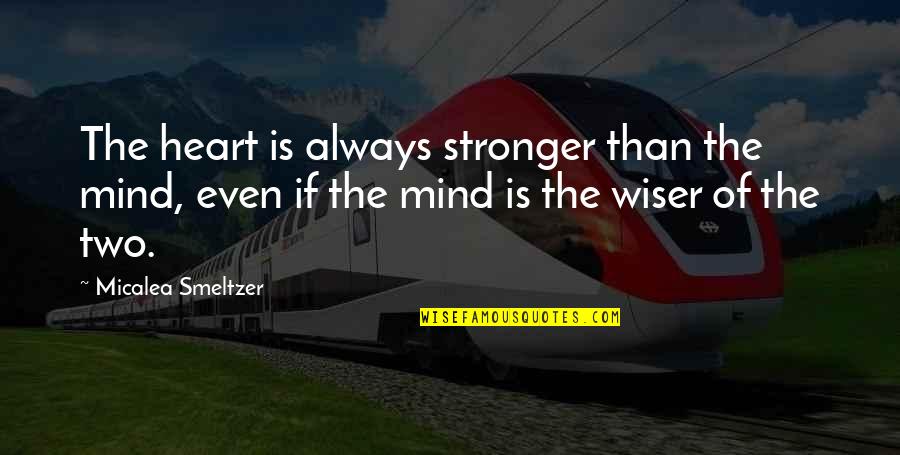 Wiser And Stronger Quotes By Micalea Smeltzer: The heart is always stronger than the mind,