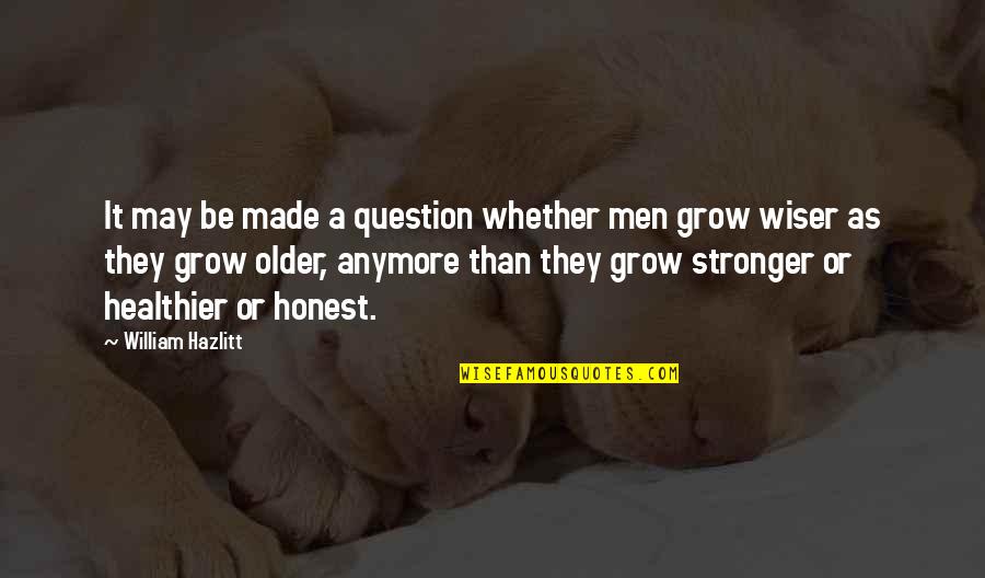 Wiser And Stronger Quotes By William Hazlitt: It may be made a question whether men