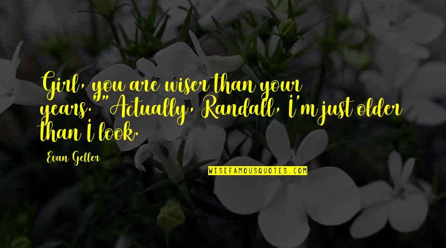 Wiser Girl Quotes By Evan Geller: Girl, you are wiser than your years.""Actually, Randall,