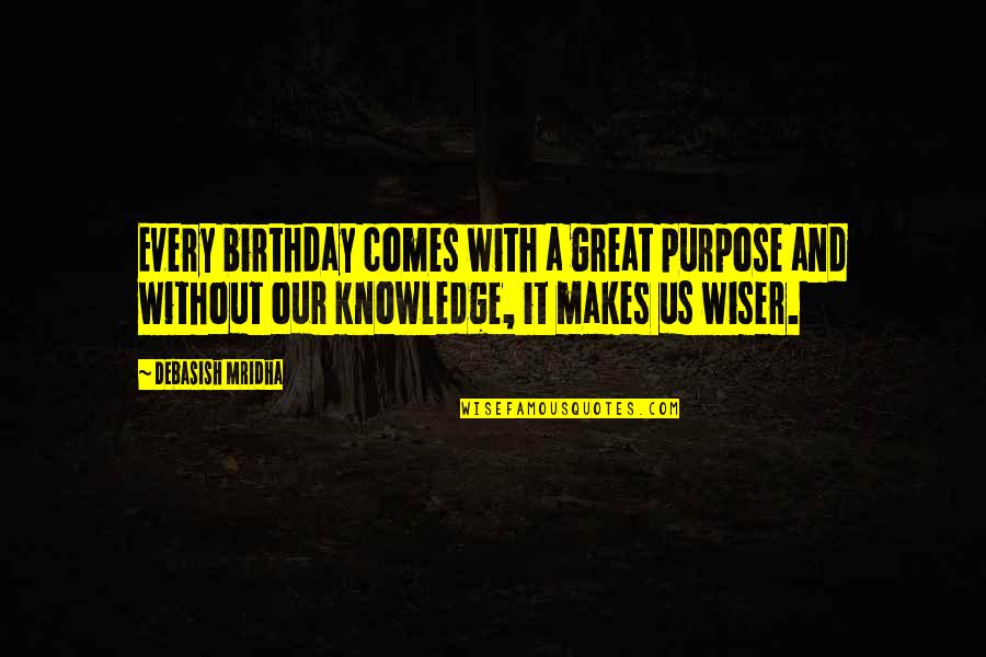 Wiser Quotes By Debasish Mridha: Every birthday comes with a great purpose and Wiser Quotes By Debasish Mridha: Every birthday comes with a great purpose and