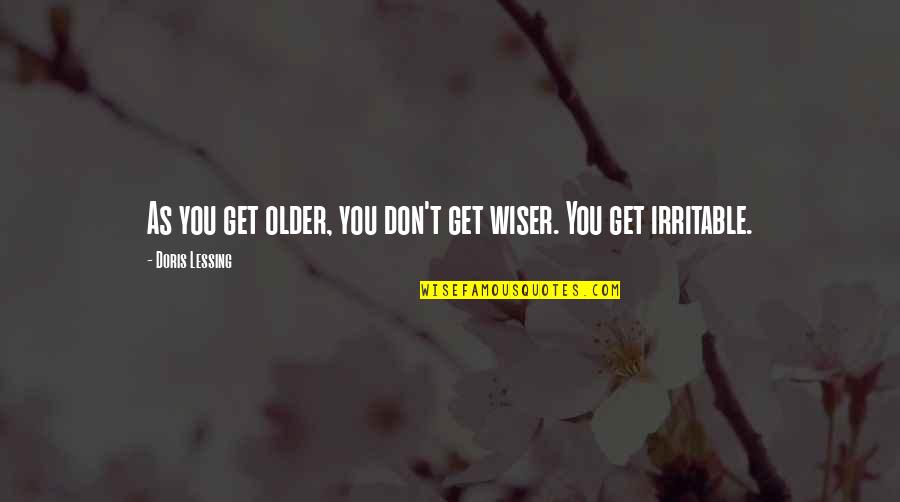 Wiser Quotes By Doris Lessing: As you get older, you don't get wiser.