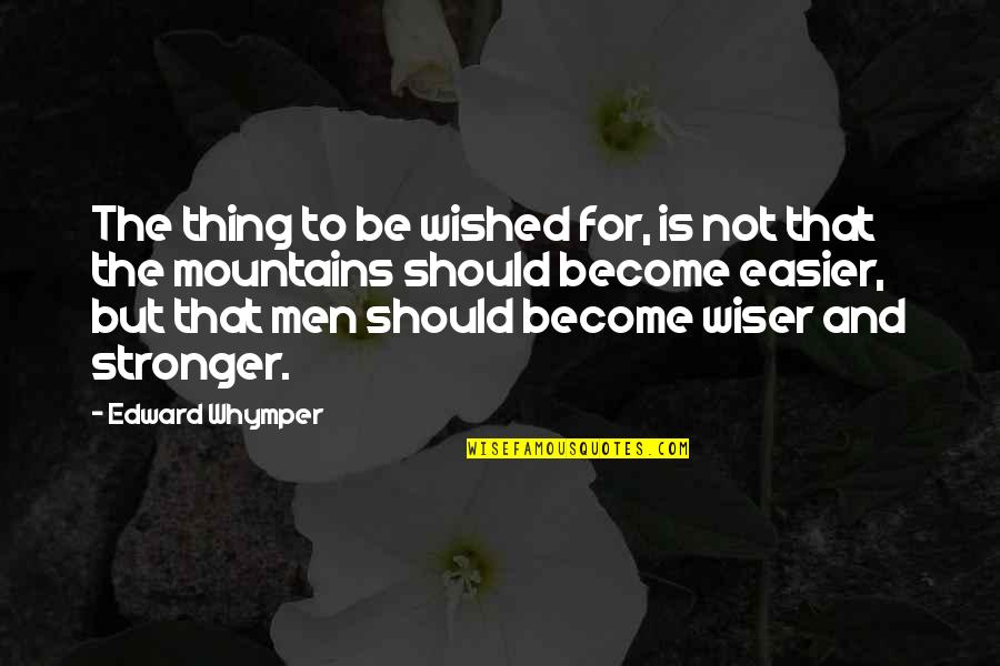 Wiser Quotes By Edward Whymper: The thing to be wished for, is not Wiser Quotes By Edward Whymper: The thing to be wished for, is not