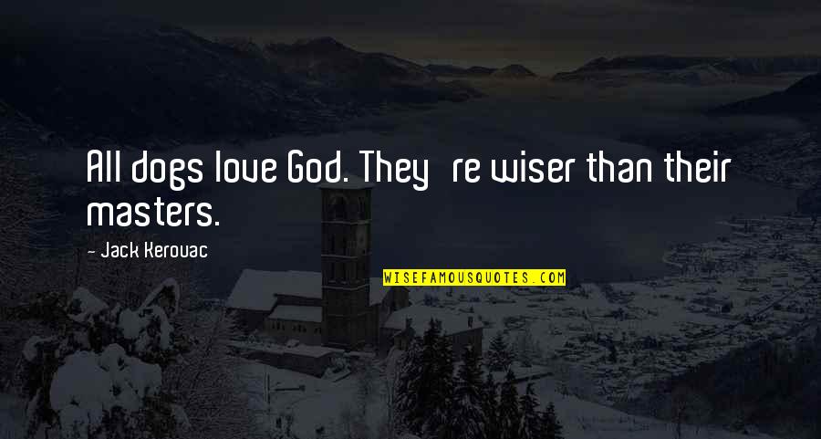 Wiser Quotes By Jack Kerouac: All dogs love God. They're wiser than their Wiser Quotes By Jack Kerouac: All dogs love God. They're wiser than their