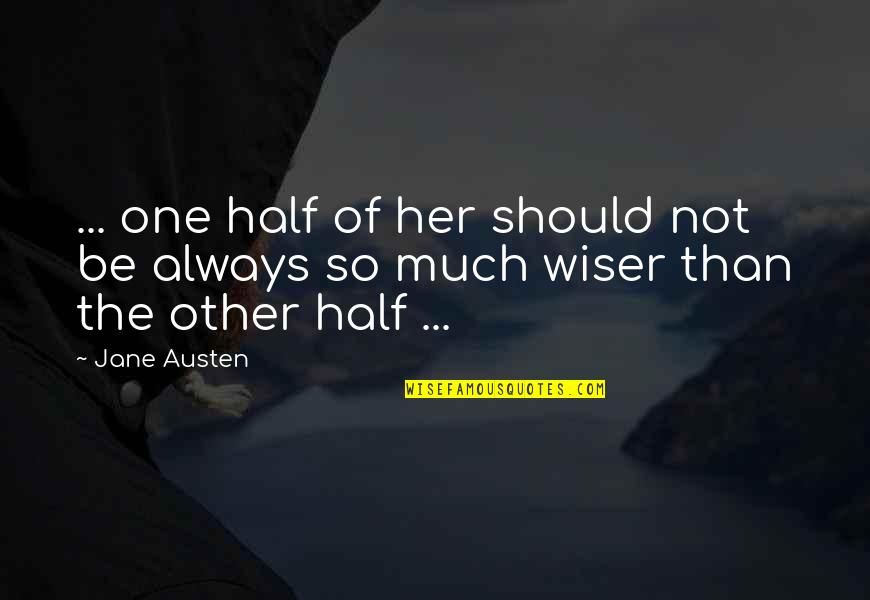 Wiser Quotes By Jane Austen: ... one half of her should not be