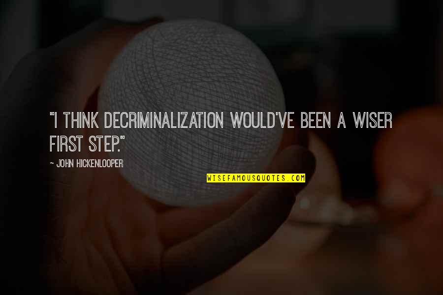 Wiser Quotes By John Hickenlooper: "I think decriminalization would've been a wiser first Wiser Quotes By John Hickenlooper: "I think decriminalization would've been a wiser first