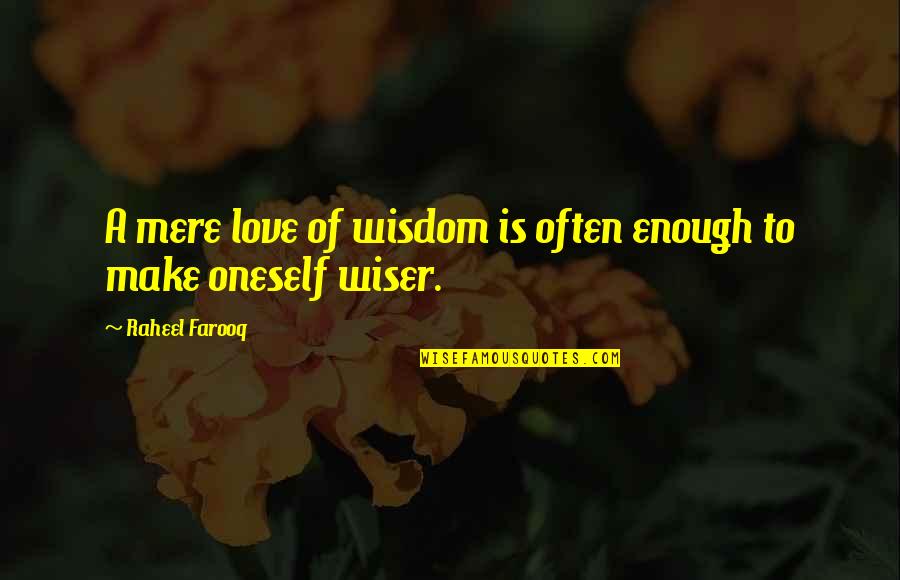 Wiser Quotes By Raheel Farooq: A mere love of wisdom is often enough