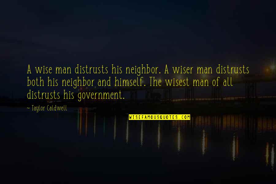 Wiser Quotes By Taylor Caldwell: A wise man distrusts his neighbor. A wiser