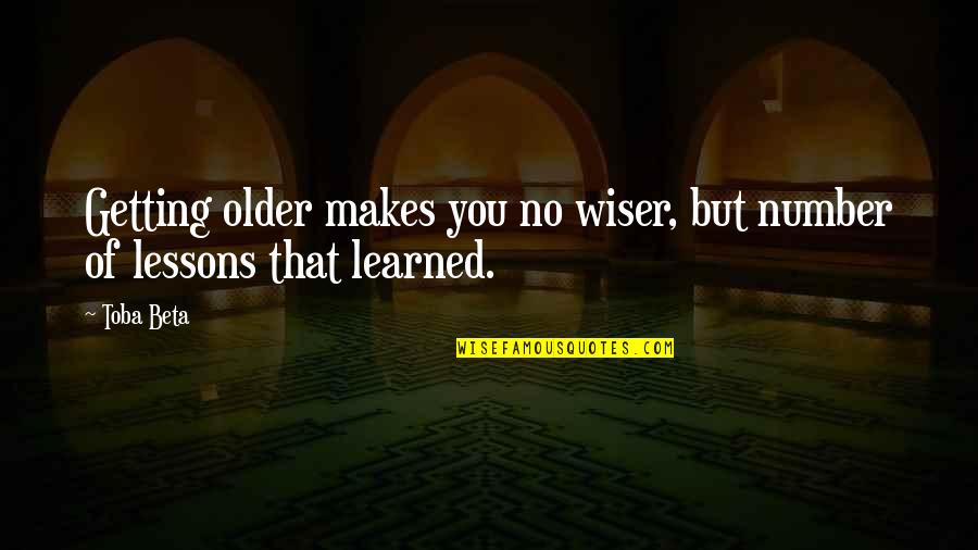 Wiser Quotes By Toba Beta: Getting older makes you no wiser, but number