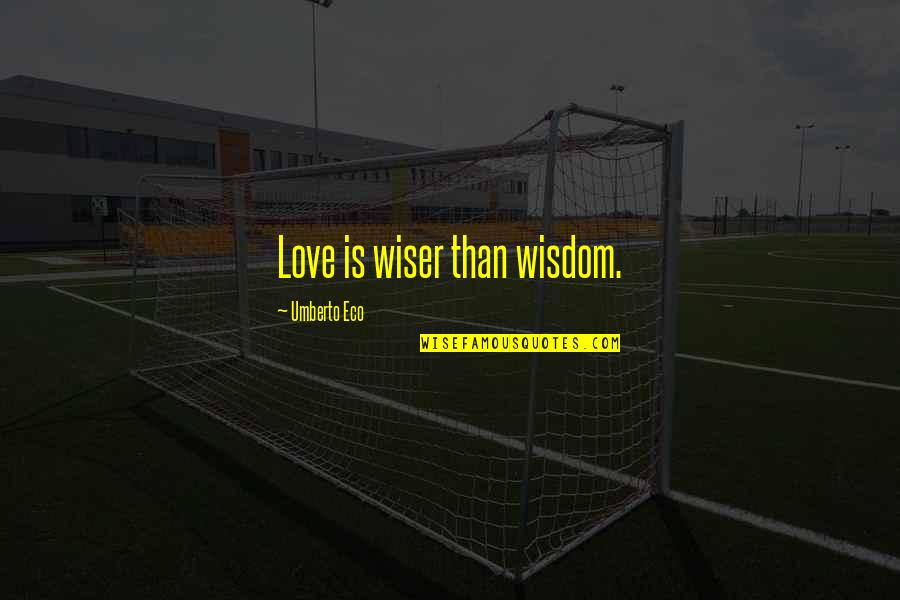 Wiser Quotes By Umberto Eco: Love is wiser than wisdom.