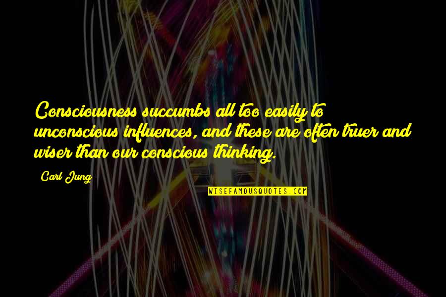 Wiser Than Quotes By Carl Jung: Consciousness succumbs all too easily to unconscious influences,