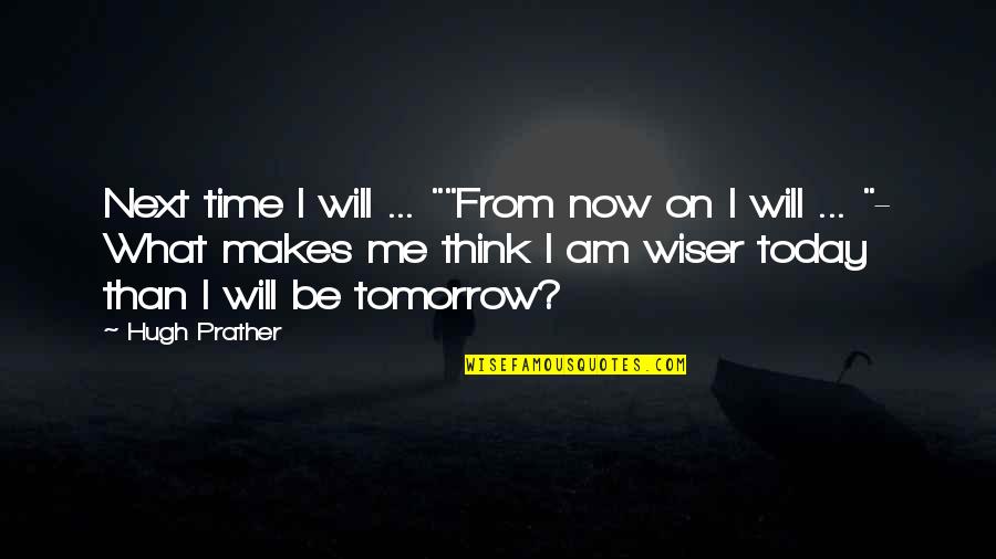 Wiser Than Quotes By Hugh Prather: Next time I will ... ""From now on