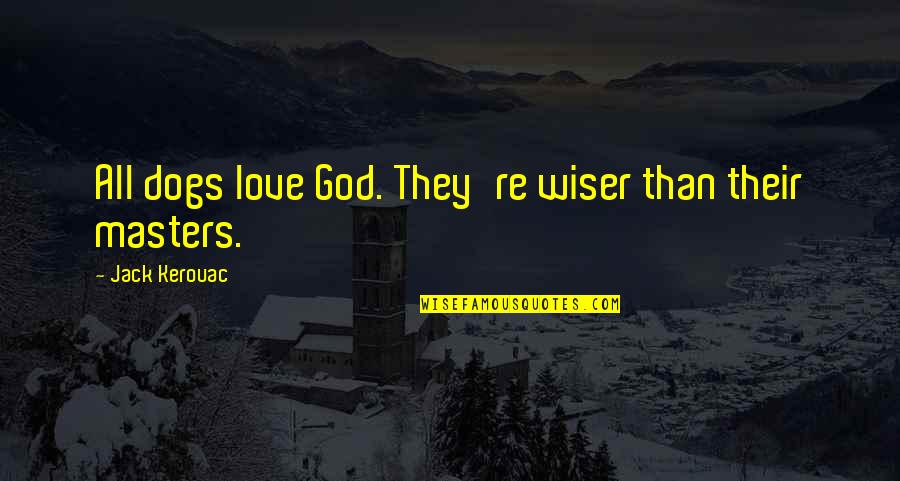 Wiser Than Quotes By Jack Kerouac: All dogs love God. They're wiser than their