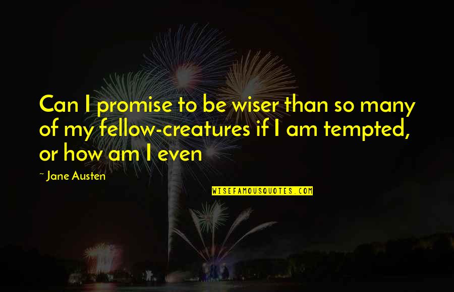 Wiser Than Quotes By Jane Austen: Can I promise to be wiser than so