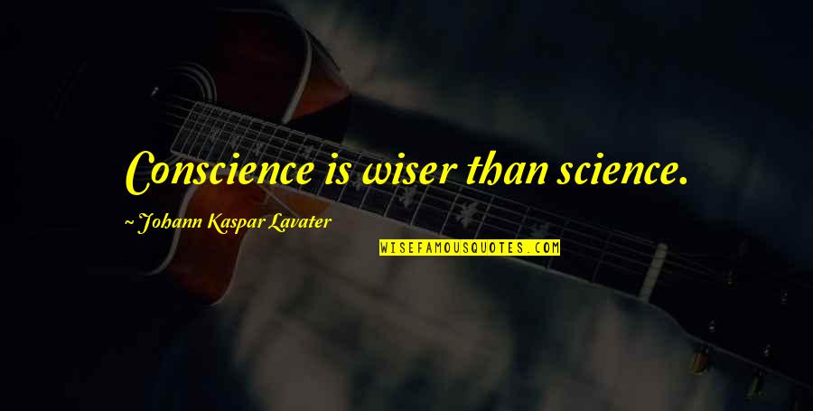 Wiser Than Quotes By Johann Kaspar Lavater: Conscience is wiser than science.