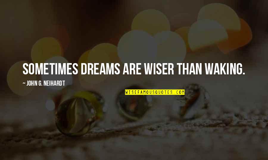 Wiser Than Quotes By John G. Neihardt: Sometimes dreams are wiser than waking.