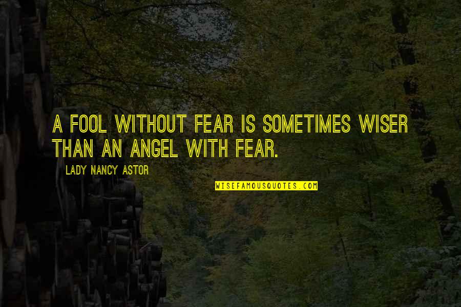 Wiser Than Quotes By Lady Nancy Astor: A fool without fear is sometimes wiser than