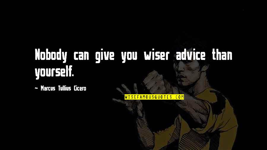 Wiser Than Quotes By Marcus Tullius Cicero: Nobody can give you wiser advice than yourself.