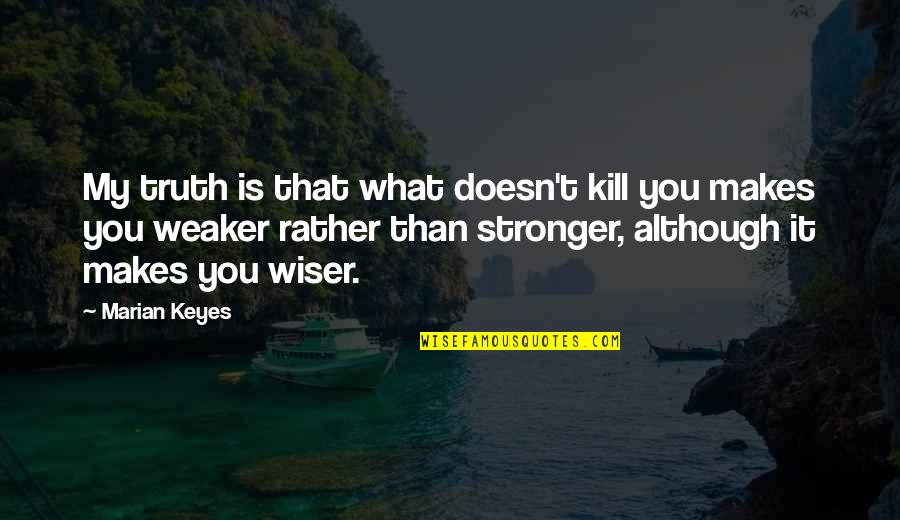 Wiser Than Quotes By Marian Keyes: My truth is that what doesn't kill you