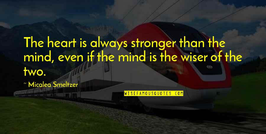 Wiser Than Quotes By Micalea Smeltzer: The heart is always stronger than the mind,