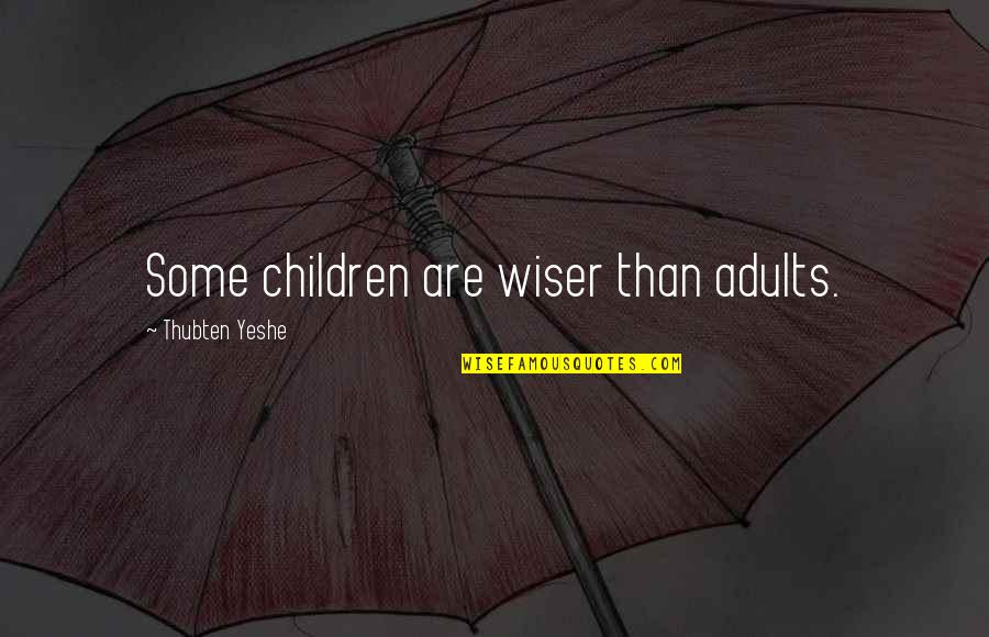 Wiser Than Quotes By Thubten Yeshe: Some children are wiser than adults.