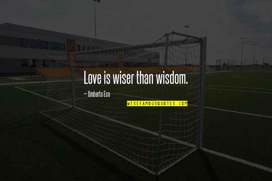 Wiser Than Quotes By Umberto Eco: Love is wiser than wisdom.