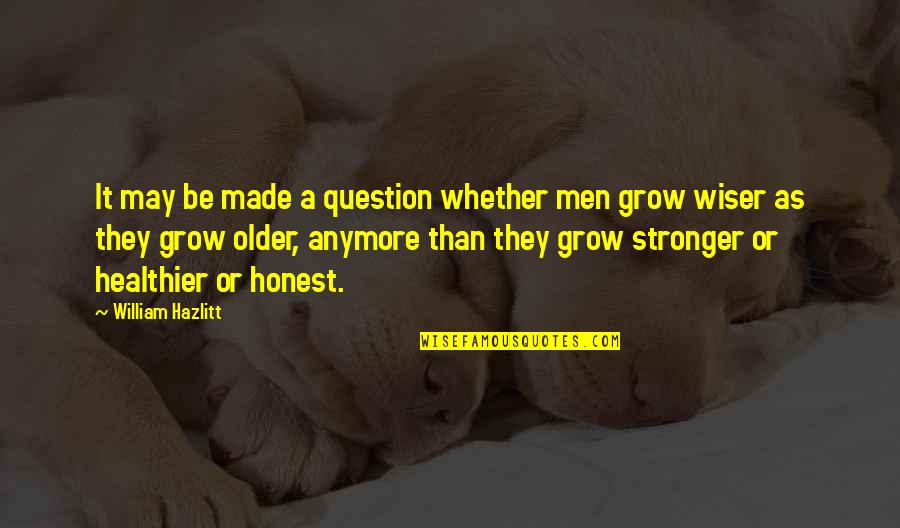 Wiser Than Quotes By William Hazlitt: It may be made a question whether men
