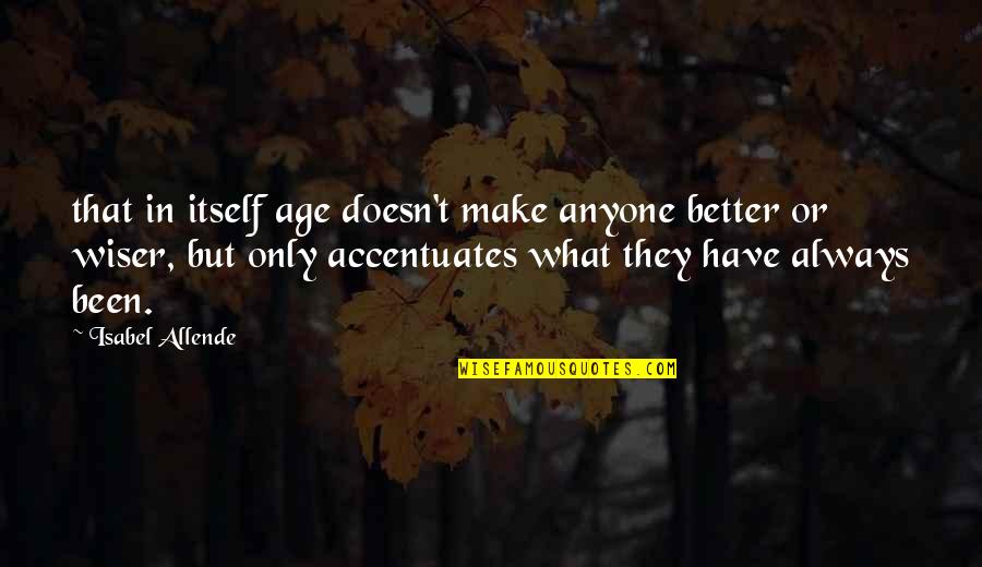 Wiser With Age Quotes By Isabel Allende: that in itself age doesn't make anyone better