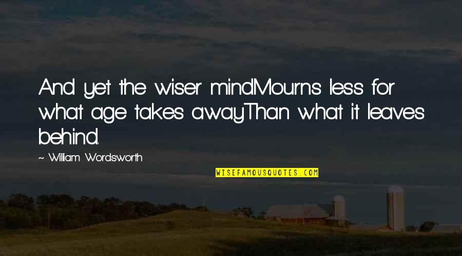Wiser With Age Quotes By William Wordsworth: And yet the wiser mindMourns less for what