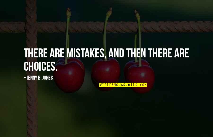 Wisest Chinese Quotes By Jenny B. Jones: There are mistakes, and then there are choices.