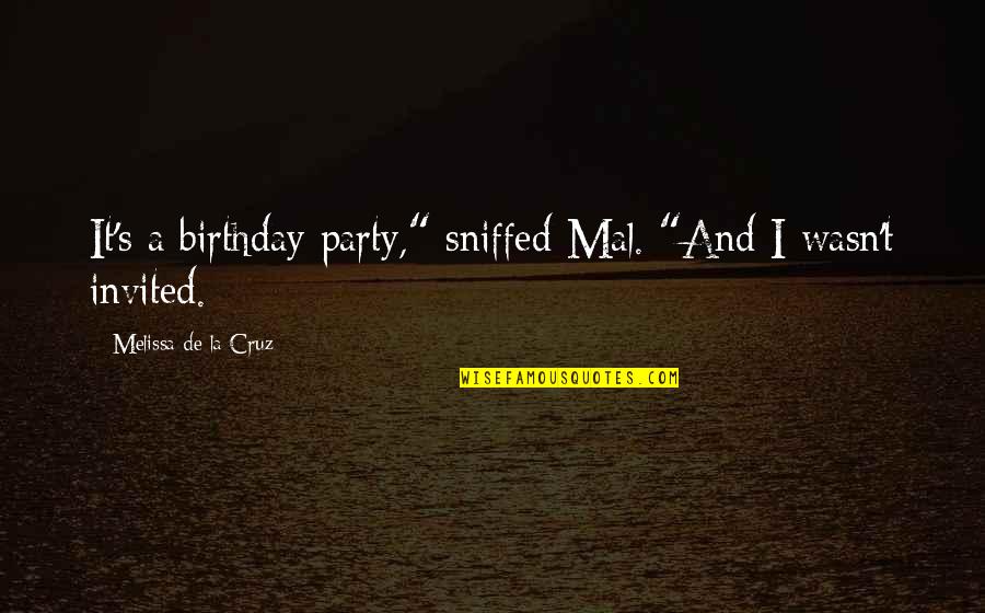 Wisest Life Advice Quotes By Melissa De La Cruz: It's a birthday party," sniffed Mal. "And I Wisest Life Advice Quotes By Melissa De La Cruz: It's a birthday party," sniffed Mal. "And I