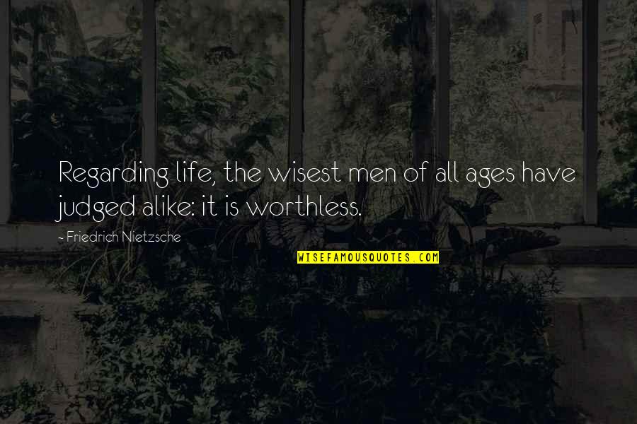 Wisest Life Quotes By Friedrich Nietzsche: Regarding life, the wisest men of all ages