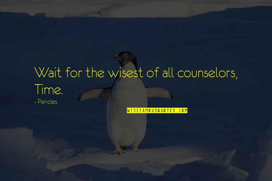 Wisest Life Quotes By Pericles: Wait for the wisest of all counselors, Time.