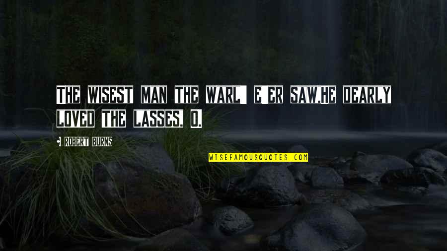 Wisest Life Quotes By Robert Burns: The wisest man the warl' e'er saw,He dearly