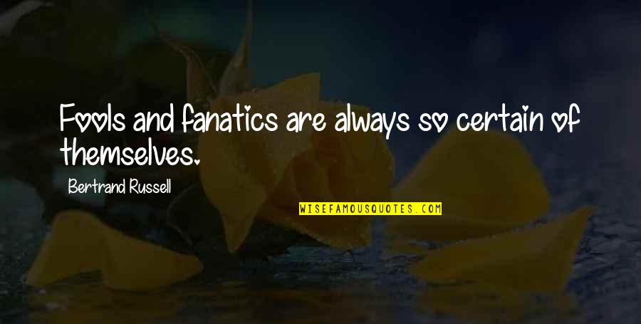 Wisest Man Quotes By Bertrand Russell: Fools and fanatics are always so certain of Wisest Man Quotes By Bertrand Russell: Fools and fanatics are always so certain of
