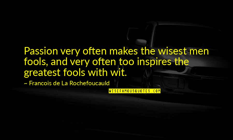 Wisest Man Quotes By Francois De La Rochefoucauld: Passion very often makes the wisest men fools, Wisest Man Quotes By Francois De La Rochefoucauld: Passion very often makes the wisest men fools,