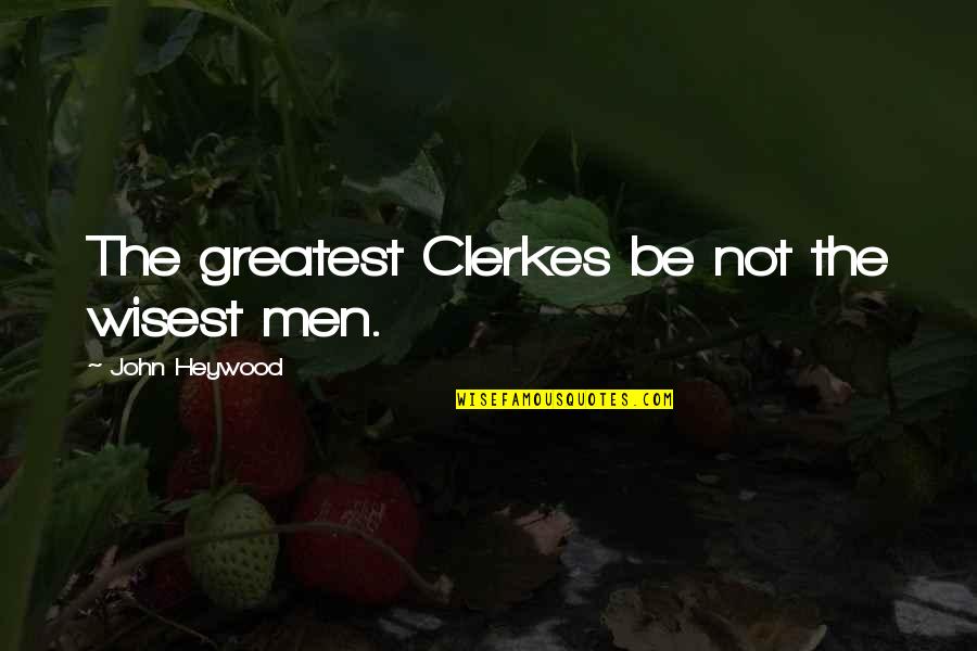 Wisest Man Quotes By John Heywood: The greatest Clerkes be not the wisest men. Wisest Man Quotes By John Heywood: The greatest Clerkes be not the wisest men.